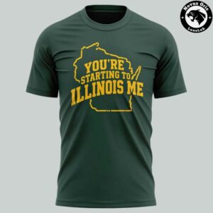 Green Bay Packers Youre Starting To Illinois Me 2026 T Shirt 2