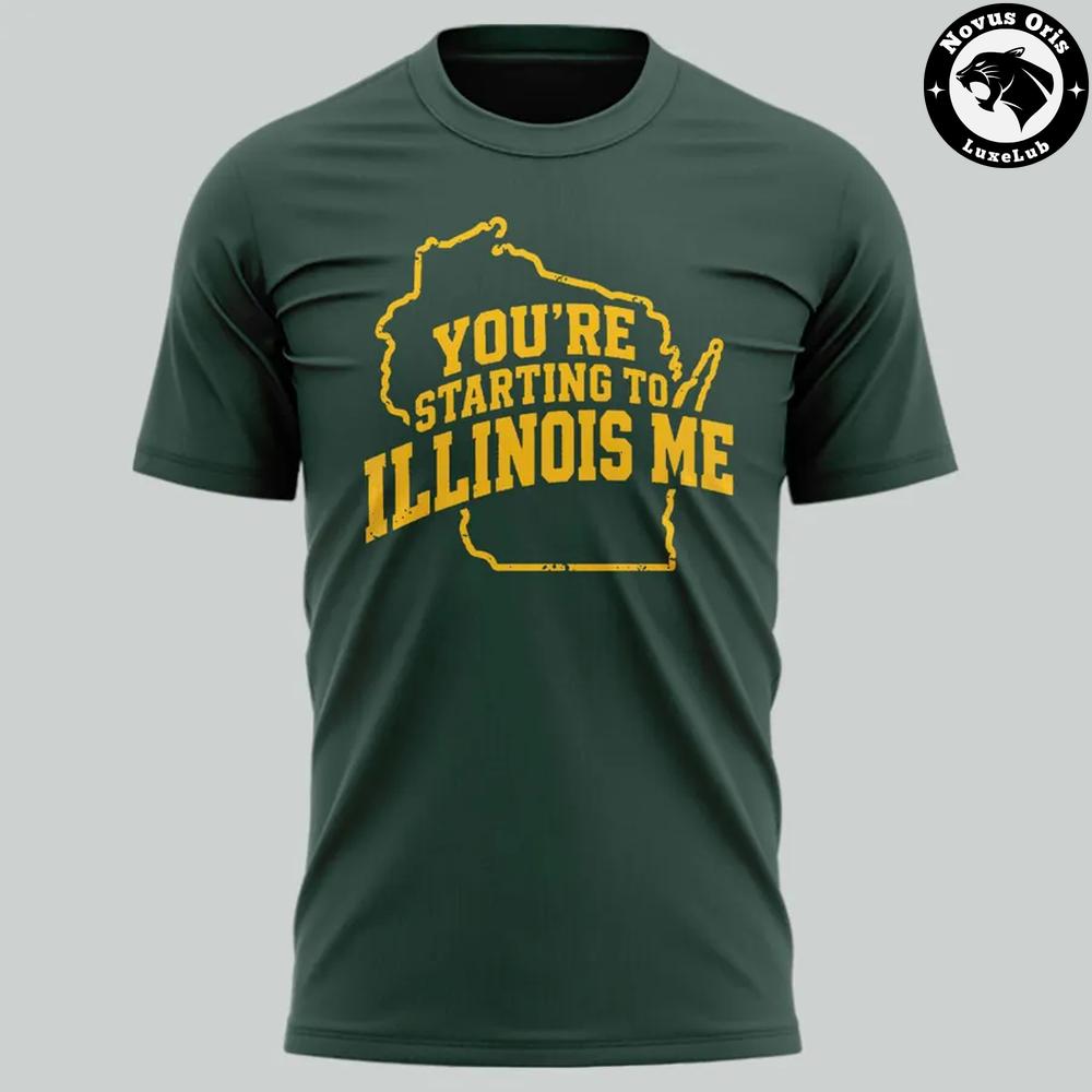 Green Bay Packers You're Starting To Illinois Me 2026 T-Shirt Green Bay Packers You're Starting To Illinois Me 2026 T-Shirt